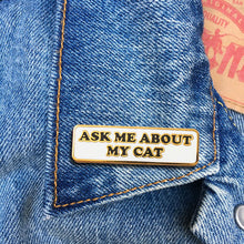 Load image into Gallery viewer, Ask Me About My Cat Enamel Pin

